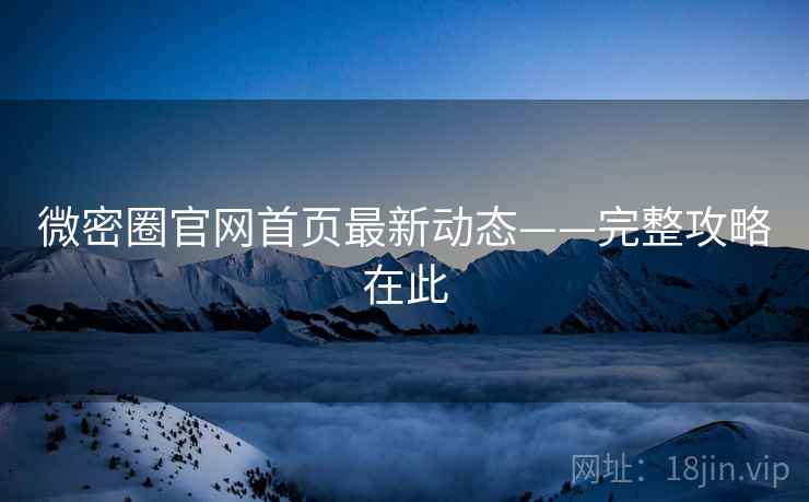 微密圈官网首页最新动态——完整攻略在此  第2张