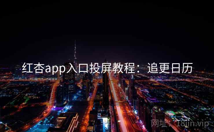红杏app入口投屏教程：追更日历